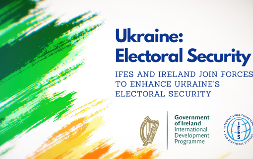IFES and Ireland Join Forces to Enhance Ukraine’s Electoral Security