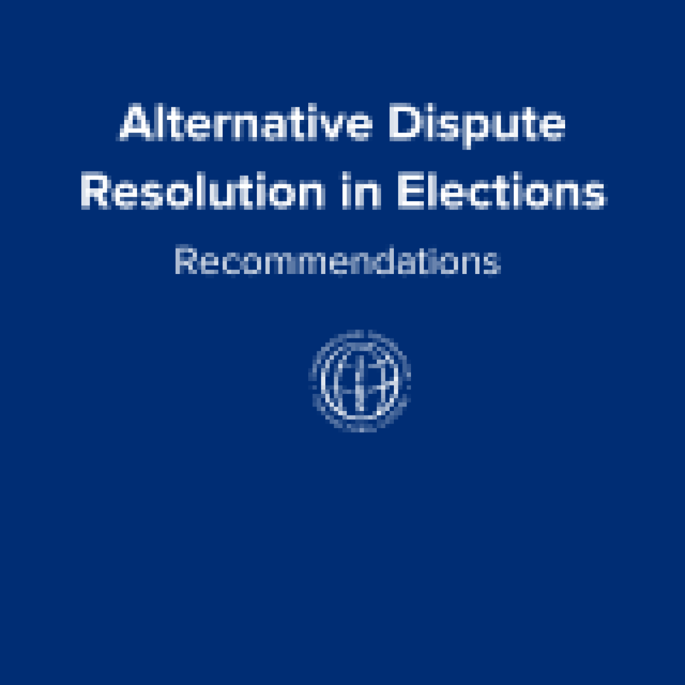 Alternative Dispute Resolution in Elections: Recommendations IFES logo